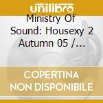 Ministry Of Sound: Housexy 2 Autumn 05 / Various (2 Cd) cd musicale di AA.VV.