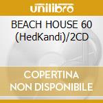 BEACH HOUSE 60 (HedKandi)/2CD cd