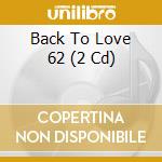 Back To Love 62 (2 Cd) cd musicale di ARTISTI VARI