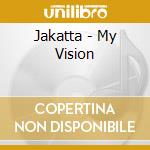 Jakatta - My Vision cd