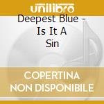 Deepest Blue - Is It A Sin cd musicale di Deepest Blue