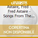 Astaire, Fred - Fred Astaire - Songs From The Movies 1930S & 40S cd musicale di Astaire, Fred