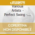 Various Artists - Perfect Swing - Best Swing Bands Of The 20S 30S & 40S cd musicale di Various Artists