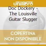 Doc Dockery - The Louisville Guitar Slugger cd musicale di Doc Dockery