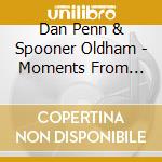 Dan Penn & Spooner Oldham - Moments From This Theatre cd musicale di PENN DAN
