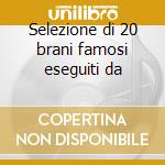 Selezione di 20 brani famosi eseguiti da cd