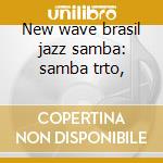 New wave brasil jazz samba: samba trto, cd