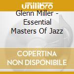 Glenn Miller - Essential Masters Of Jazz cd musicale di MILLER GLENN