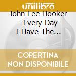 John Lee Hooker - Every Day I Have The Blues cd
