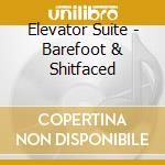 Elevator Suite - Barefoot & Shitfaced cd