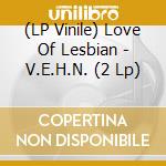 (LP Vinile) Love Of Lesbian - V.E.H.N. (2 Lp) vinile