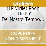 (LP Vinile) Pooh - Un Po' Del Nostro Tempo Migliore (Silver Vinyl) vinile