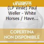 (LP Vinile) Paul Weller - White Horses / Have You Ever Had It Blue (7") (Rsd 2026) vinile