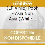 (LP Vinile) Pooh - Asia Non Asia (White Vinyl) vinile