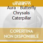 Aura - Butterfly Chrysalis Caterpillar cd