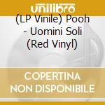 (LP Vinile) Pooh - Uomini Soli (Red Vinyl) vinile