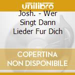 Josh. - Wer Singt Dann Lieder Fur Dich cd