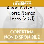 Aaron Watson - Horse Named Texas (2 Cd) cd