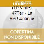 (LP Vinile) 47Ter - La Vie Continue vinile