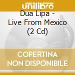 Dua Lipa - Live From Mexico (2 Cd) cd