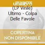 (LP Vinile) Ultimo - Colpa Delle Favole vinile