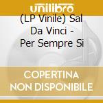 (LP Vinile) Sal Da Vinci - Per Sempre Si vinile
