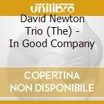 David Newton Trio (The) - In Good Company cd musicale di NEWTON DAVID TRIO