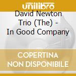 David Newton Trio (The) - In Good Company cd