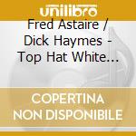 Fred Astaire / Dick Haymes - Top Hat White Tie & Tails cd