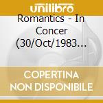 Romantics - In Concer (30/Oct/1983 San Antonio) cd musicale di Romantics