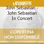 John Sebastian - John Sebastian In Concert cd musicale di John Sebastian