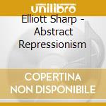 Elliott Sharp - Abstract Repressionism cd