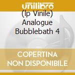 (lp Vinile) Analogue Bubblebath 4 cd