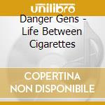 Danger Gens - Life Between Cigarettes cd