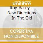 Roy Bailey - New Directions In The Old cd musicale di Roy Bailey