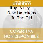 Roy Bailey - New Directions In The Old cd