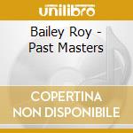 Bailey Roy - Past Masters cd musicale di Bailey Roy