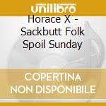 Horace X - Sackbutt Folk Spoil Sunday cd musicale di Horace X