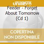 Feeder - Forget About Tomorrow (Cd 1) cd