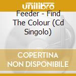 Feeder - Find The Colour (Cd Singolo) cd