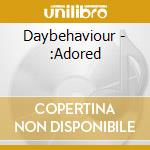 Daybehaviour - :Adored cd
