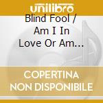Blind Fool / Am I In Love Or Am I Insane / 8 Mixes And Treats Galore cd