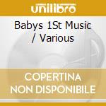 Babys 1St Music / Various cd musicale di Various