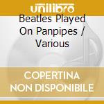 Beatles Played On Panpipes / Various cd