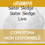 Sister Sledge - Sister Sledge Live cd musicale di Sister Sledge