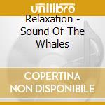 Relaxation - Sound Of The Whales cd musicale di Relaxation