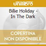 Billie Holiday - In The Dark cd musicale di Billie Holiday