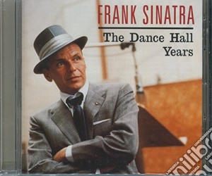 Frank Sinatra - The Dancehall Years cd musicale di Frank Sinatra