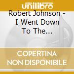 Robert Johnson - I Went Down To The Crossroads cd