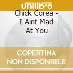 Chick Corea - I Aint Mad At You cd